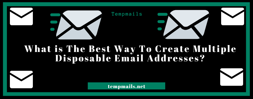 What is The Best Way To Create Multiple Disposable Email Addresses?